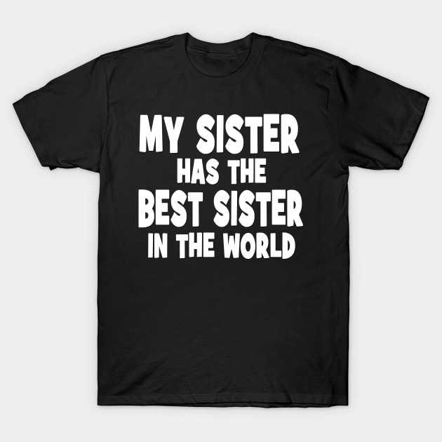 My Sister Has The Best Sister In The World, Funny Gift For Girls Women T-Shirt by Just Another Shirt